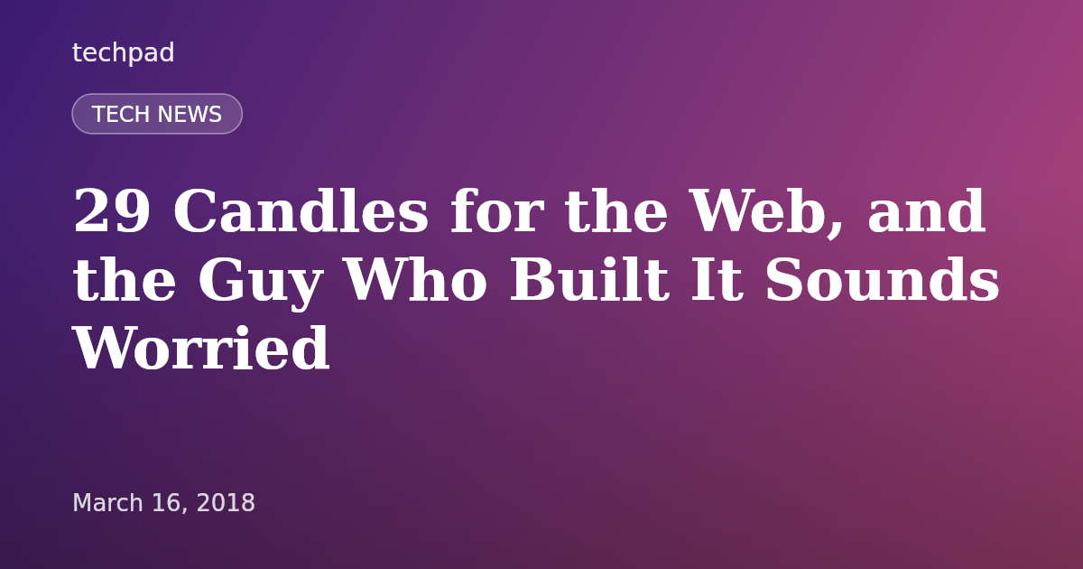29 Candles for the Web, and the Guy Who Built It Sounds Worried