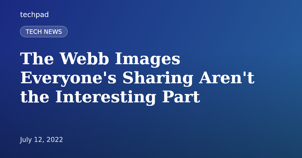 The Webb Images Everyone's Sharing Aren't the Interesting Part