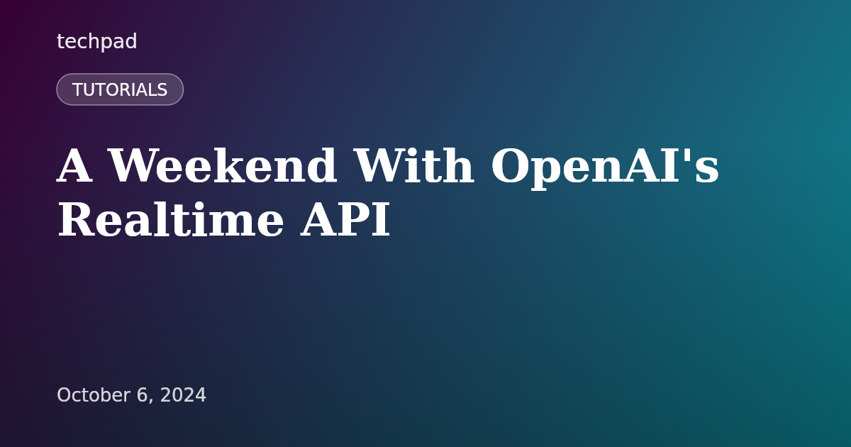 A Weekend With OpenAI's Realtime API