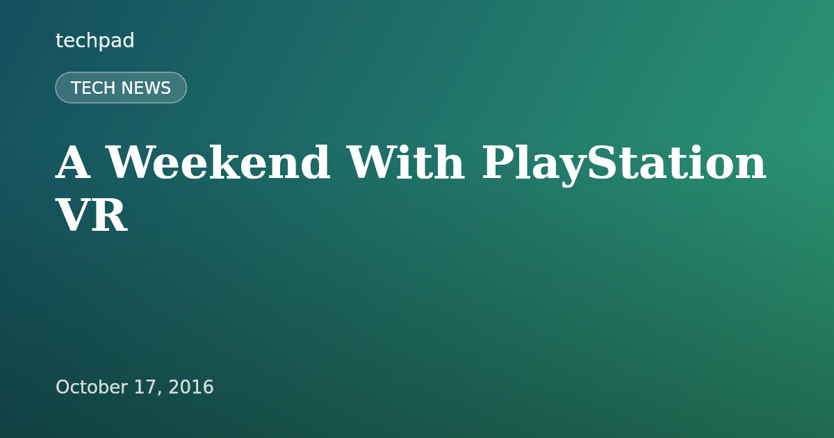 A Weekend With PlayStation VR