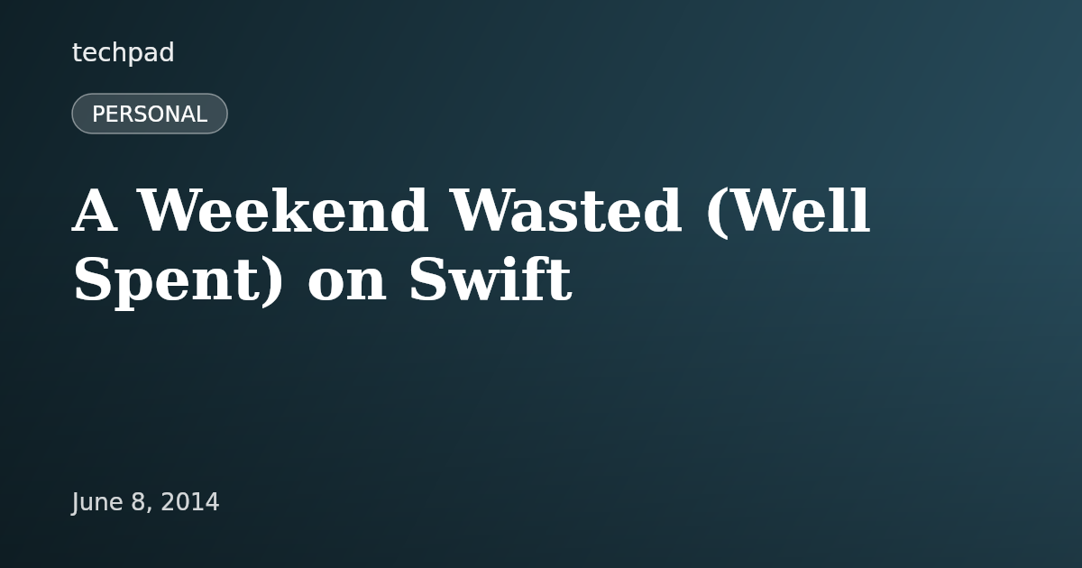 A Weekend Wasted (Well Spent) on Swift