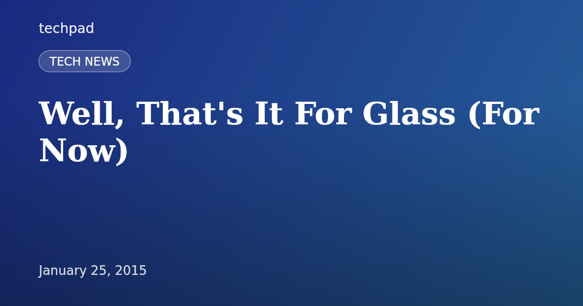 Well, That's It For Glass (For Now)