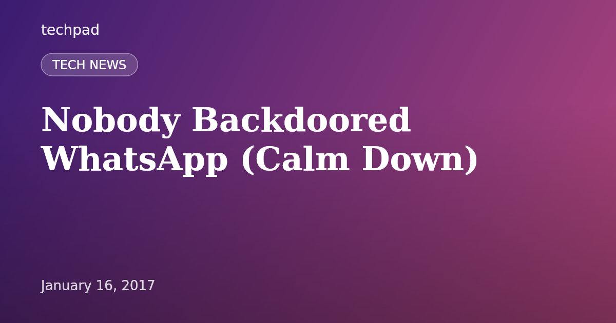 Nobody Backdoored WhatsApp (Calm Down)