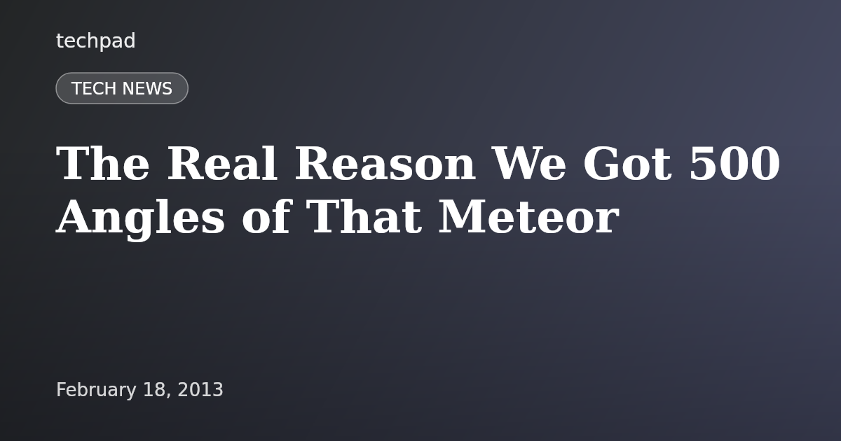 The Real Reason We Got 500 Angles of That Meteor