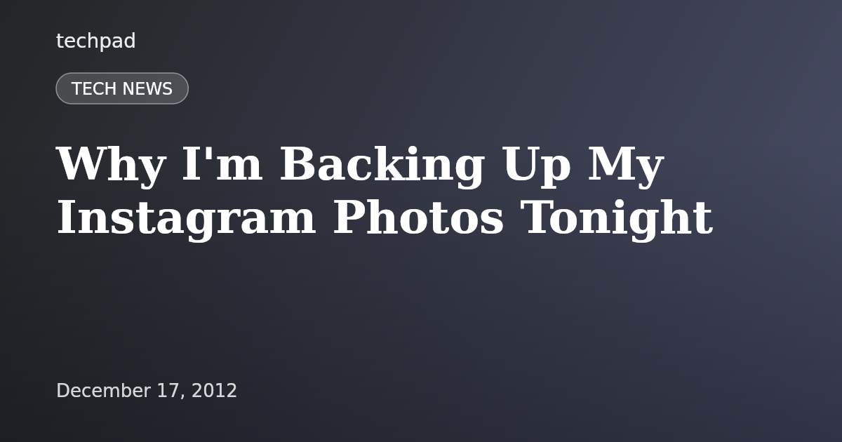 Why I'm Backing Up My Instagram Photos Tonight