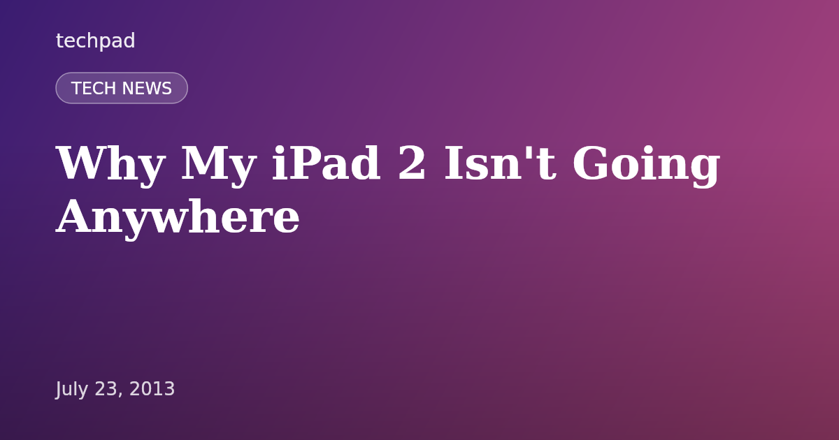 Why My iPad 2 Isn't Going Anywhere