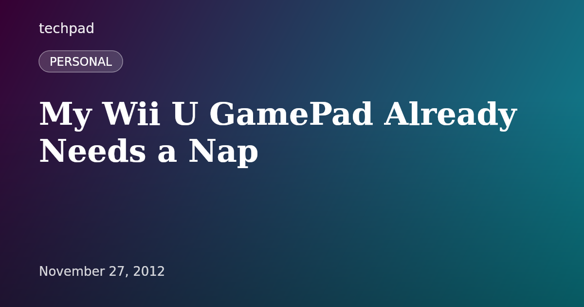 My Wii U GamePad Already Needs a Nap