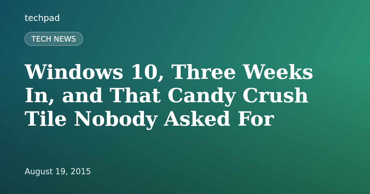 Windows 10, Three Weeks In, and That Candy Crush Tile Nobody Asked For