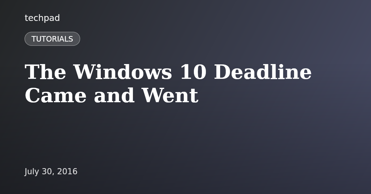 The Windows 10 Deadline Came and Went
