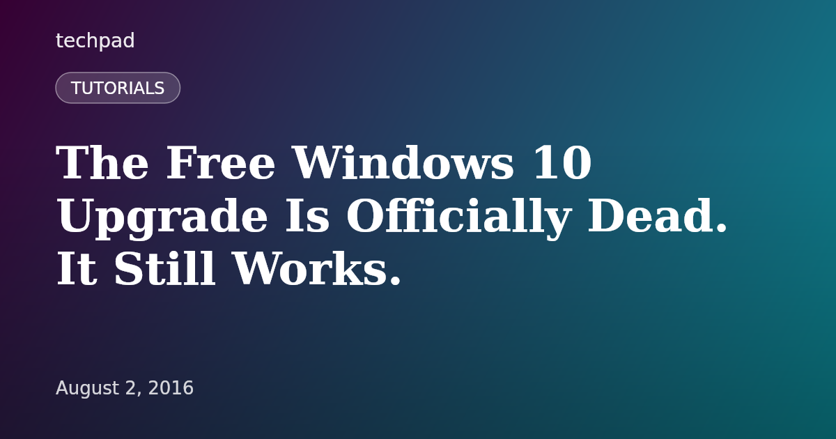 The Free Windows 10 Upgrade Is Officially Dead. It Still Works.
