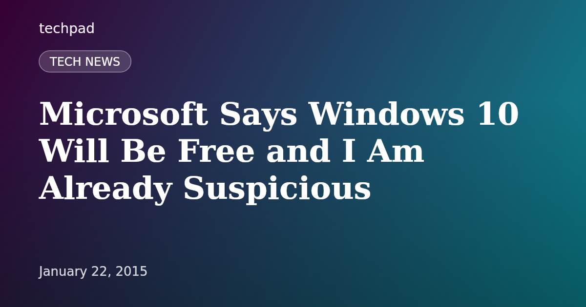 Microsoft Says Windows 10 Will Be Free and I Am Already Suspicious