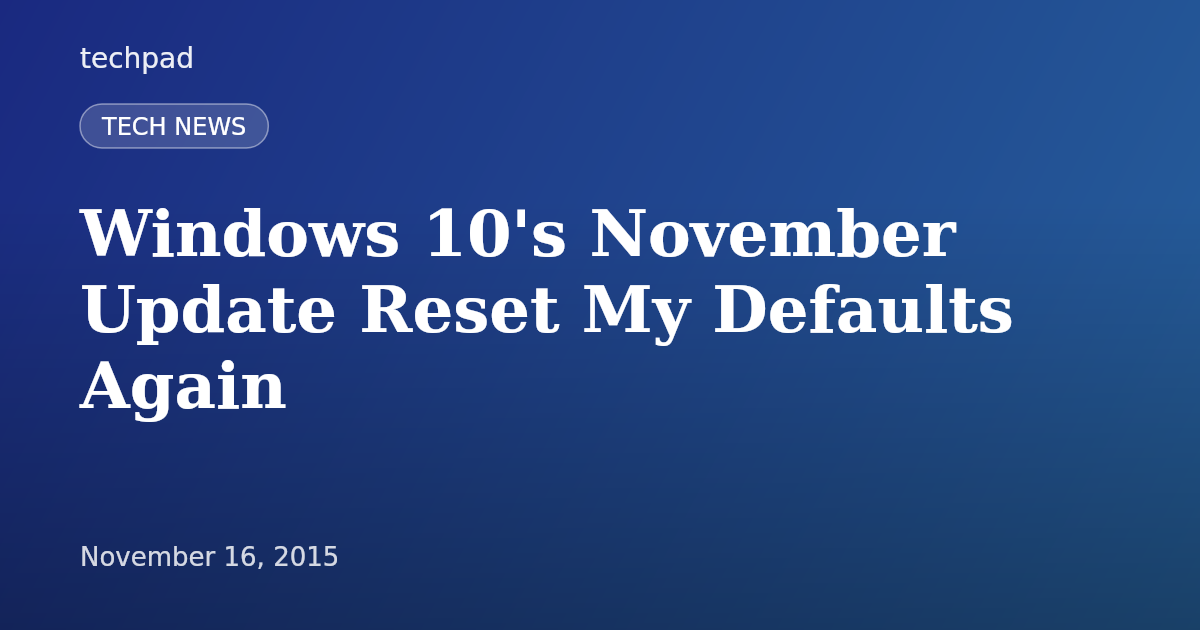 Windows 10's November Update Reset My Defaults Again