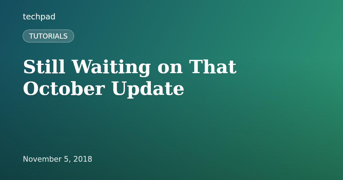 Still Waiting on That October Update
