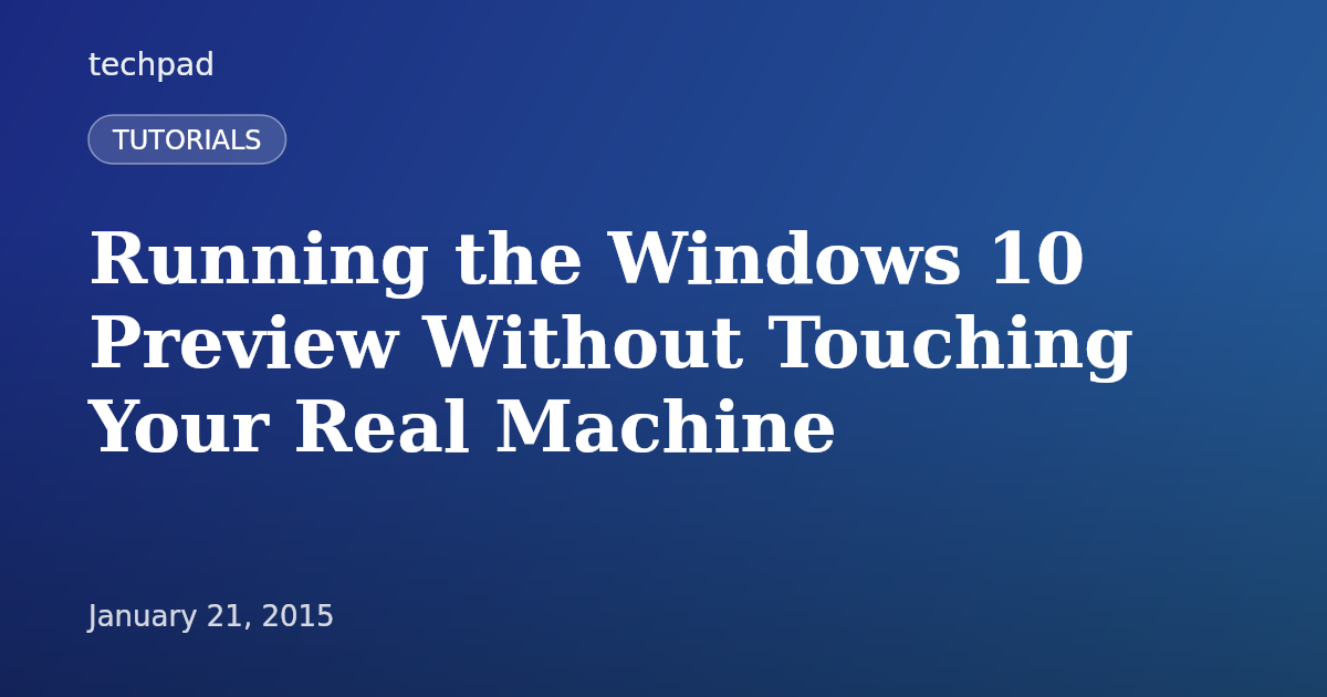Running the Windows 10 Preview Without Touching Your Real Machine
