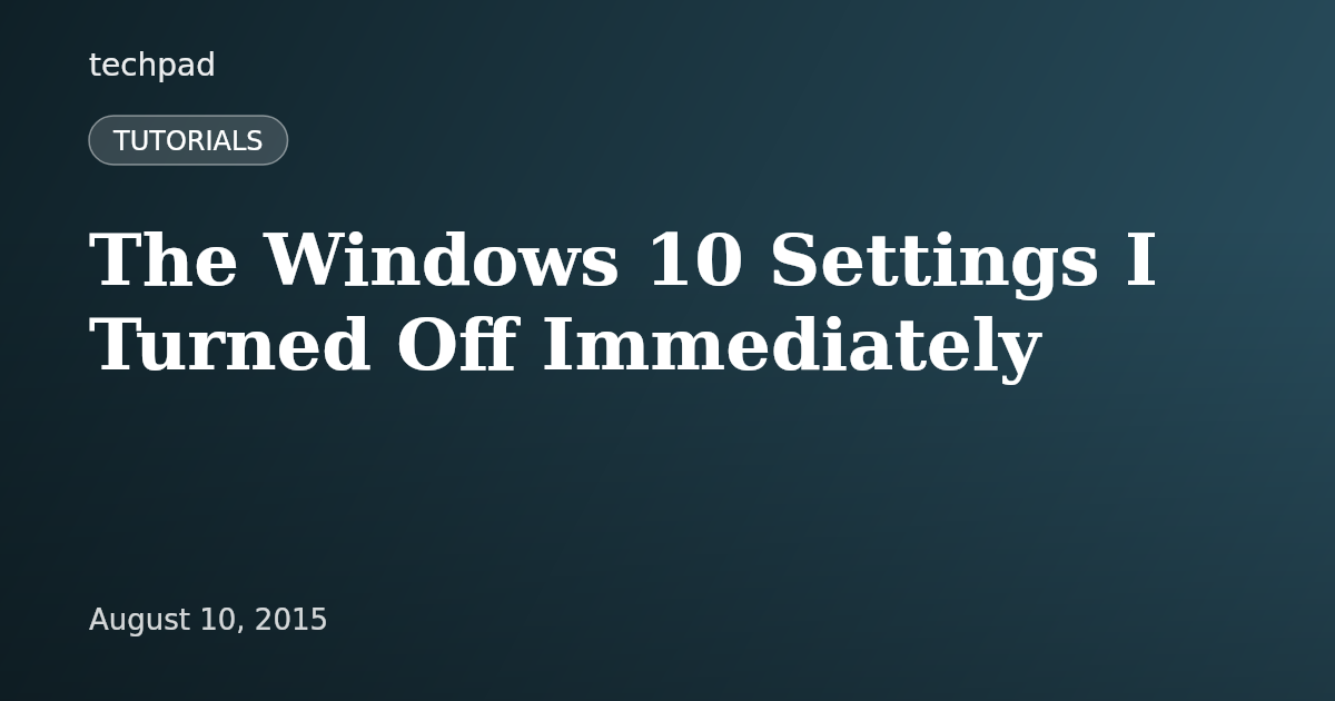 The Windows 10 Settings I Turned Off Immediately