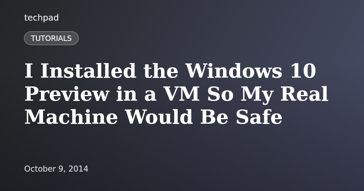 I Installed the Windows 10 Preview in a VM So My Real Machine Would Be Safe