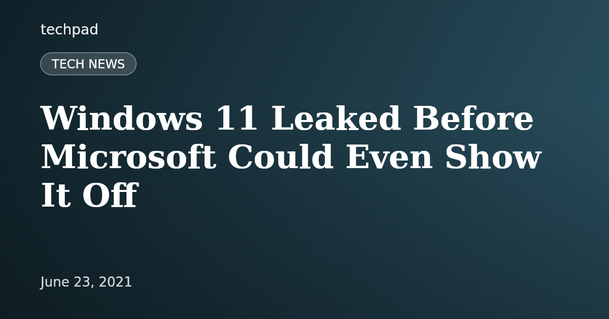 Windows 11 Leaked Before Microsoft Could Even Show It Off