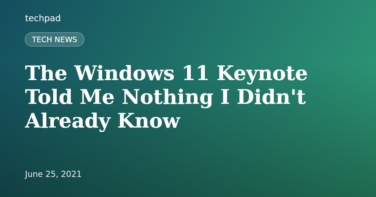 The Windows 11 Keynote Told Me Nothing I Didn't Already Know