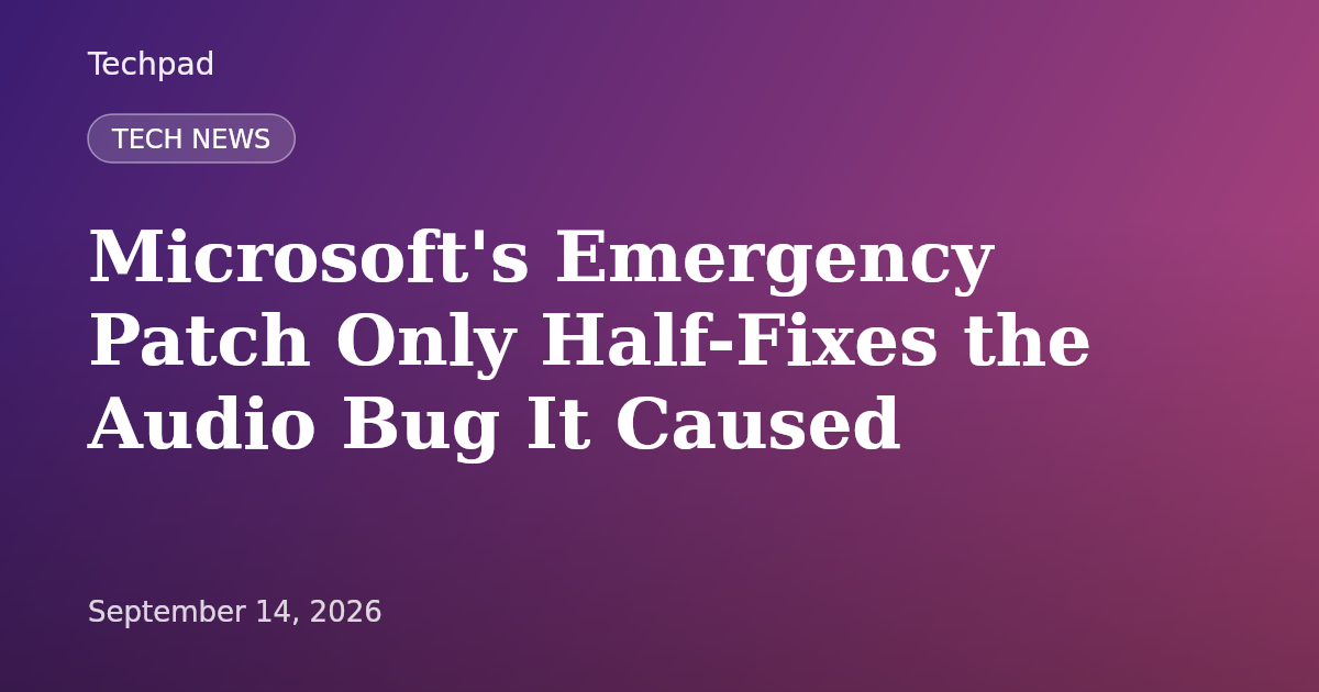 Microsoft's Emergency Patch Only Half-Fixes the Audio Bug It Caused
