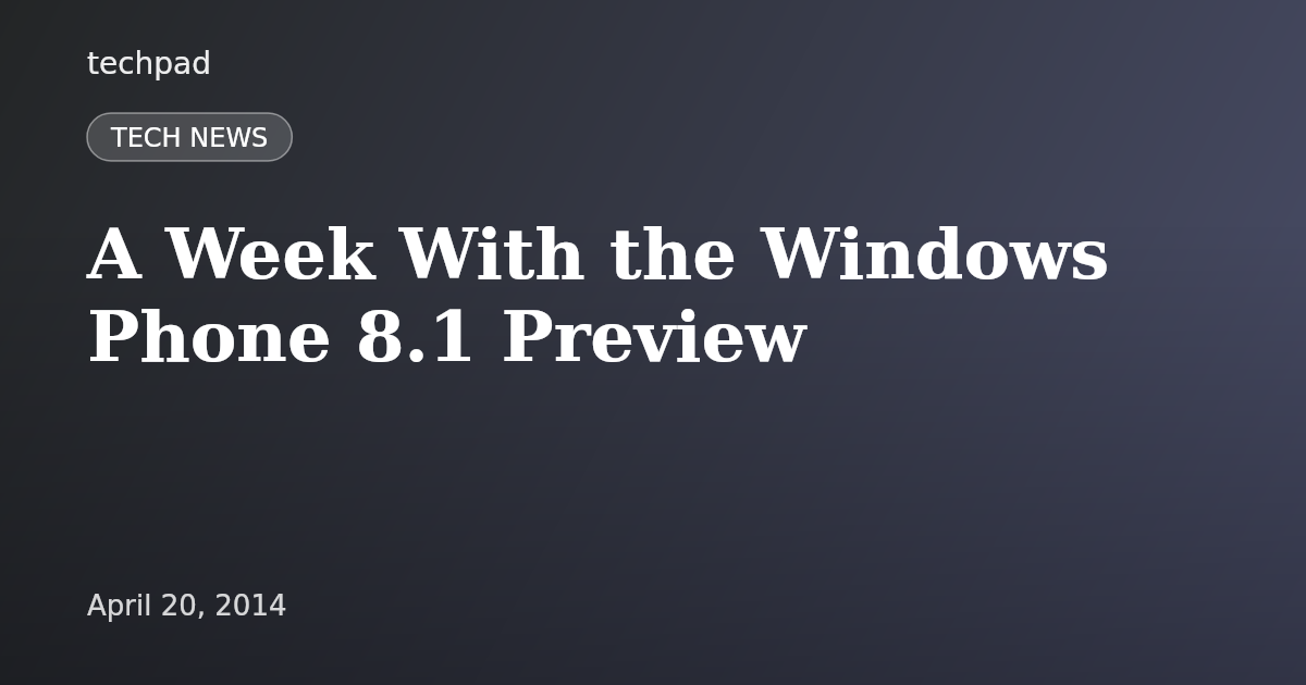 A Week With the Windows Phone 8.1 Preview