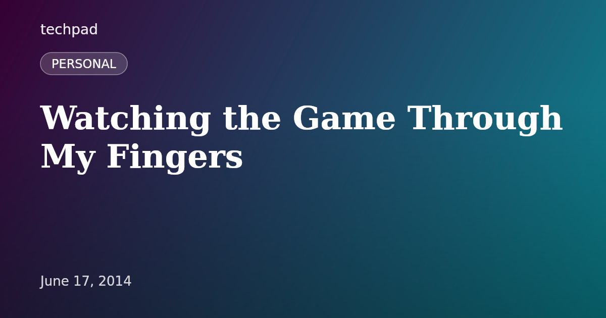 Watching the Game Through My Fingers