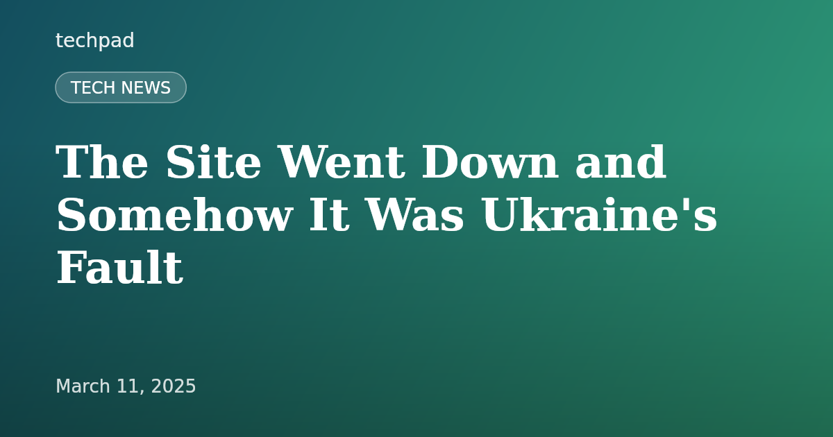 The Site Went Down and Somehow It Was Ukraine's Fault