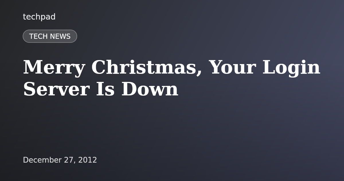 Merry Christmas, Your Login Server Is Down