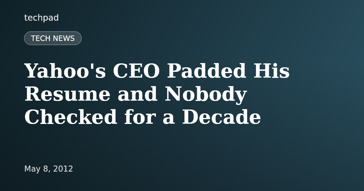 Yahoo's CEO Padded His Resume and Nobody Checked for a Decade