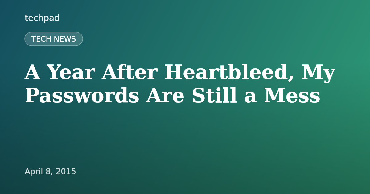 A Year After Heartbleed, My Passwords Are Still a Mess