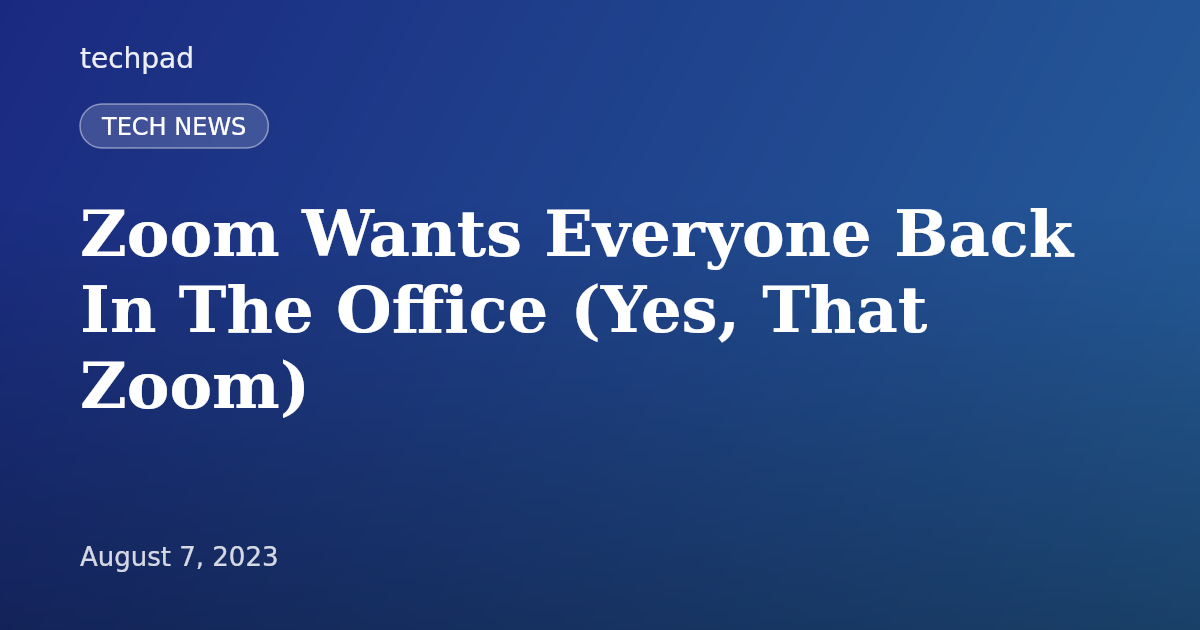Zoom Wants Everyone Back In The Office (Yes, That Zoom)