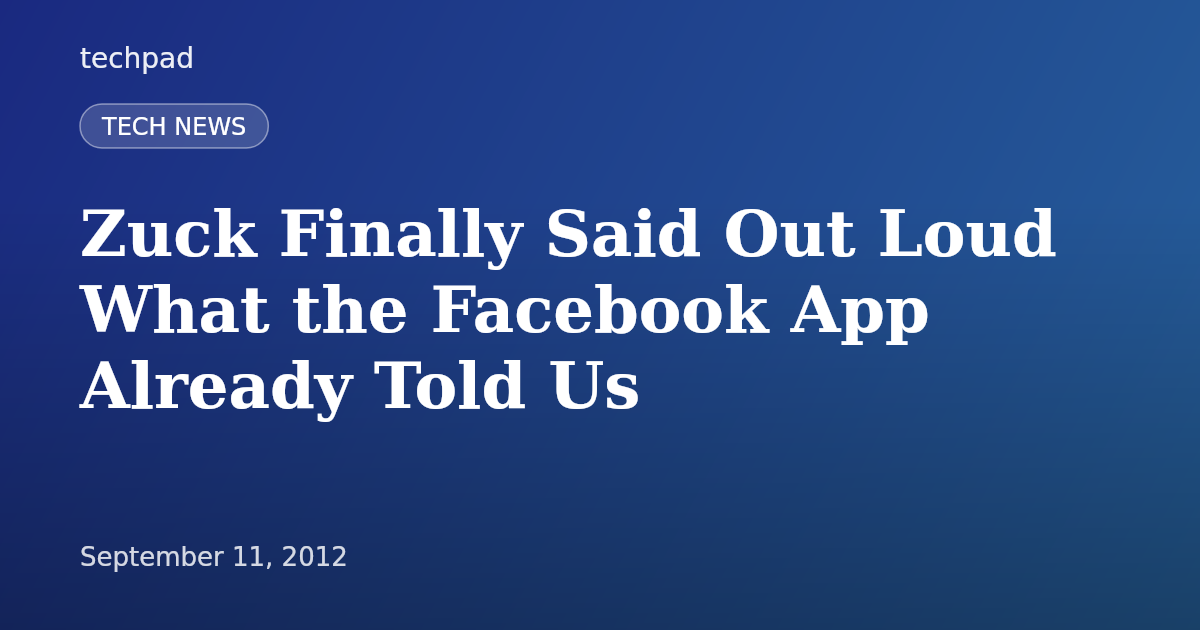 Zuck Finally Said Out Loud What the Facebook App Already Told Us